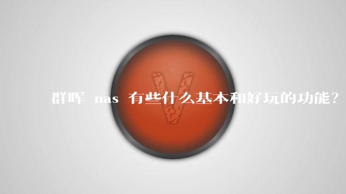 群晖 nas 有些什么基本和好玩的功能？