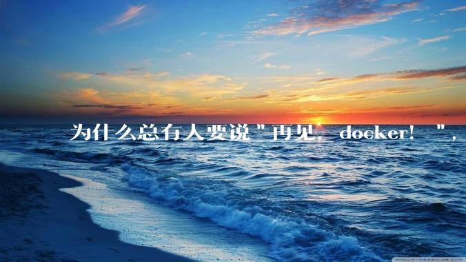 为什么总有人要说"再见，docker！"，那玩nas的为什么还离不开docker，比如绿联，飞牛？